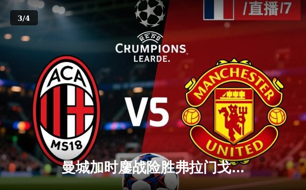 曼城加时鏖战险胜弗拉门戈，世俱杯终圆冠军梦创历史 - 3