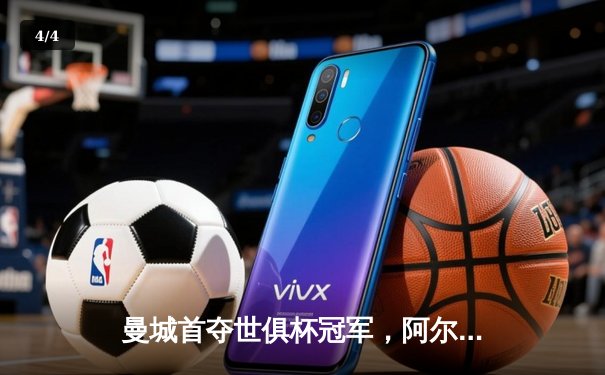 曼城首夺世俱杯冠军，阿尔瓦雷斯制胜球助球队加冕 - 4