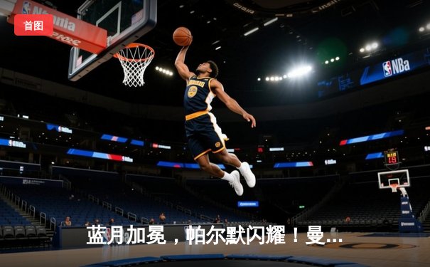 蓝月加冕，帕尔默闪耀！曼城五球横扫弗鲁米嫩塞首夺世俱杯