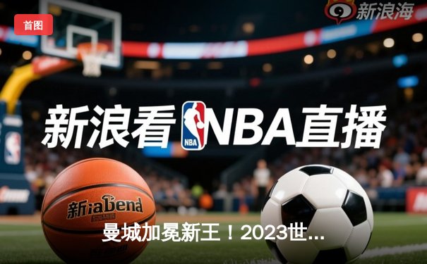 曼城加冕新王！2023世俱杯决赛5-3力克弗鲁米嫩塞首度捧杯