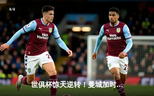 世俱杯惊天逆转！曼城加时鏖战险胜弗拉门戈，哈兰德双响定乾坤 - 4