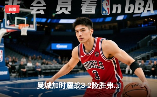 曼城加时鏖战3-2险胜弗拉门戈 首夺世俱杯创三冠王伟业